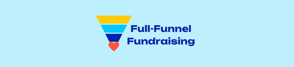 The Nonprofit Guide to a Full-Funnel Fundraising Strategy