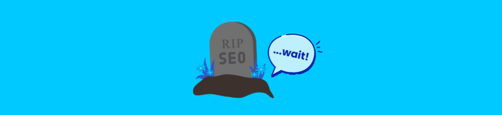 SEO Isn't Dead, It's Just Evolved: Why the 
